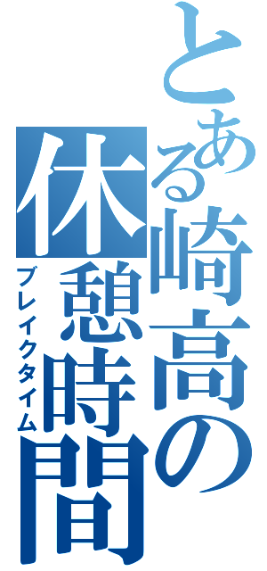 とある崎高の休憩時間（ブレイクタイム）