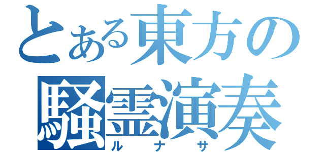 とある東方の騒霊演奏（ルナサ）