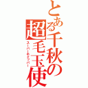 とある千秋の超毛玉使い（スーパーホイッパー）