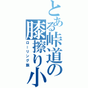 とある峠道の膝擦り小僧（ローリング族）