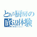 とある厨房の底辺体験（害児の集まりじゃねぇかよ！！）