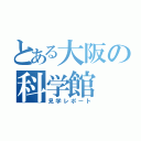 とある大阪の科学館（見学レポート）