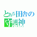 とある田舎の守護神（ガーディアン）