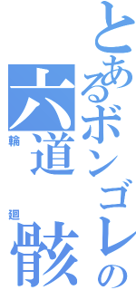 とあるボンゴレの六道 骸（輪廻）