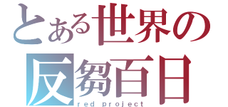 とある世界の反芻百日紅（ｒｅｄ ｐｒｏｊｅｃｔ）