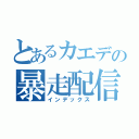 とあるカエデの暴走配信（インデックス）