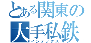 とある関東の大手私鉄（インデックス）