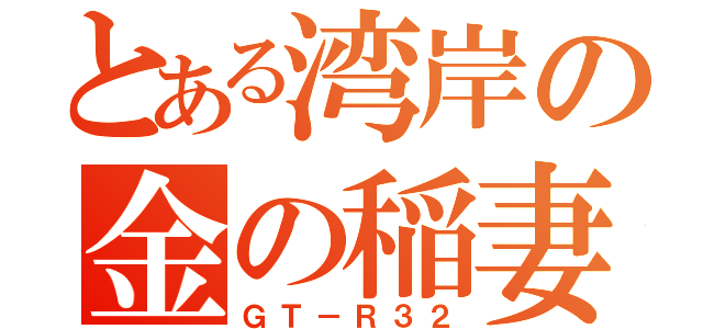 とある湾岸の金の稲妻（ＧＴ－Ｒ３２）