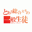 とある総合文化部の一般生徒（スチューデント）