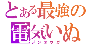 とある最強の電気いぬ（ジンオウガ）