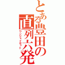 とある豊田の直列六発（ワンジェイゼット）