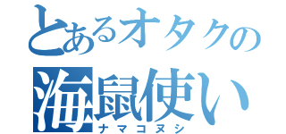 とあるオタクの海鼠使い（ナマコヌシ）