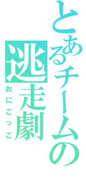 とあるチームの逃走劇（おにごっご）