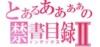 とあるああああああああの禁書目録Ⅱ（インデックス）