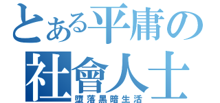 とある平庸の社會人士（墮落黑暗生活）