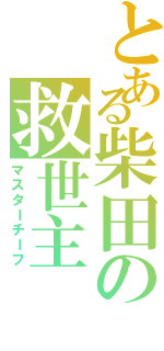 とある柴田の救世主（マスターチーフ）