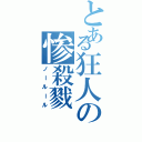 とある狂人の惨殺戮（ノールール）