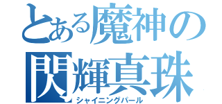 とある魔神の閃輝真珠（シャイニングパール）