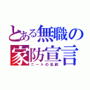 とある無職の家防宣言（ニートの名前）