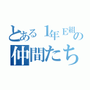 とある１年Ｅ組の仲間たち（）