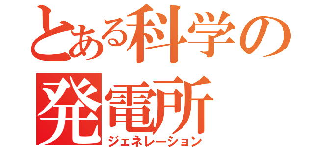 とある科学の発電所（ジェネレーション）