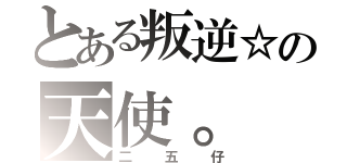 とある叛逆☆の天使。（二五仔）