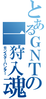 とあるＧＮＴの一狩入魂（モンスターハンター）