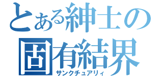 とある紳士の固有結界（サンクチュアリィ）