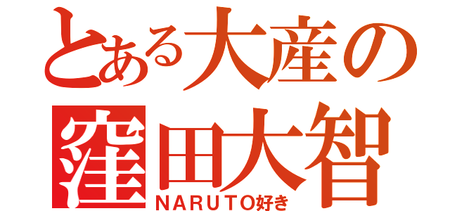 とある大産の窪田大智（ＮＡＲＵＴＯ好き）