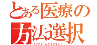 とある医療の方法選択（インフォームドコンセント）