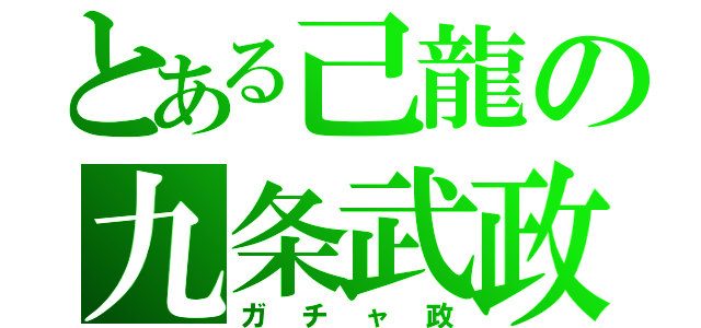 とある己龍の九条武政（ガチャ政）