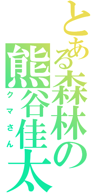 とある森林の熊谷佳太（クマさん）