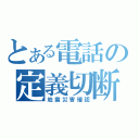 とある電話の定義切断（地震災害確認）