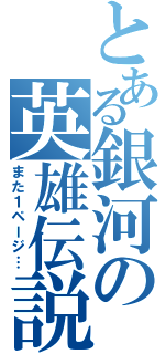 とある銀河の英雄伝説（また１ページ…）