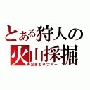 とある狩人の火山採掘（おまもりツアー）