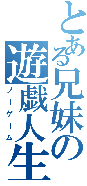 とある兄妹の遊戯人生Ⅱ（ノーゲーム）