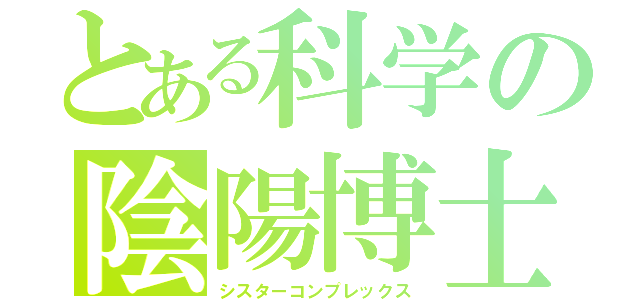 とある科学の陰陽博士（シスターコンプレックス）