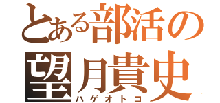 とある部活の望月貴史（ハゲオトコ）