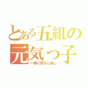 とある五組の元気っ子（一緒に居ると楽し）