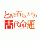 とある石坂夫妻の古代命題（エンシェントクエスチョン）