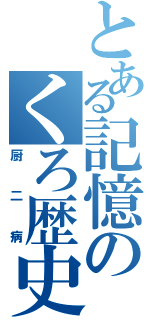 とある記憶のくろ歴史（厨二病）