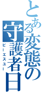 とある変態の守護者日記（ピーエスユー）