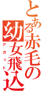 とある赤毛の幼女飛込（アガット）