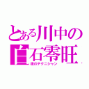 とある川中の白石零旺（夜のテクニシャン）