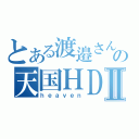 とある渡邉さんの天国ＨＤＤⅡ（ｈｅａｖｅｎ）