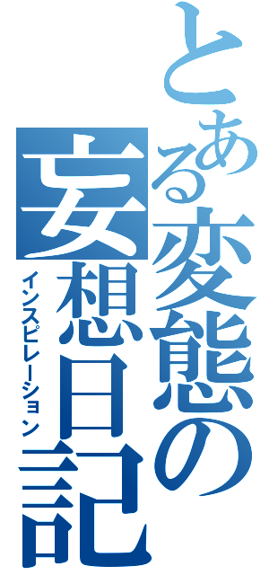 とある変態の妄想日記（インスピレーション）