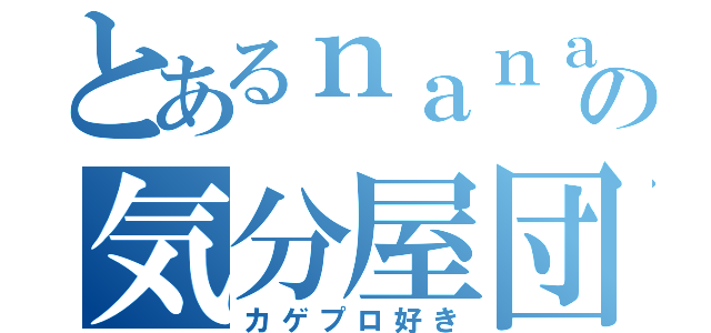 とあるｎａｎａの気分屋団（カゲプロ好き）