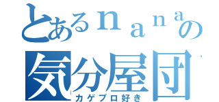 とあるｎａｎａの気分屋団（カゲプロ好き）