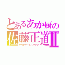 とあるあか厨の佐藤正道Ⅱ（ホモクリームスパッツ）