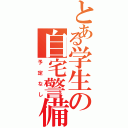 とある学生の自宅警備（予定なし）